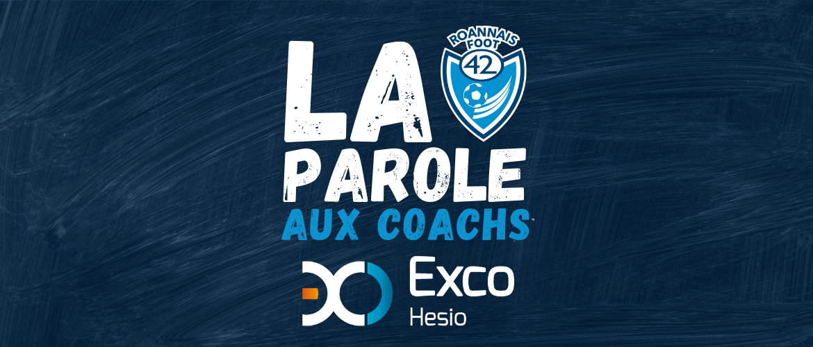 La Parole aux Coachs : U13 Loire 1, U14 R1b, U16 R1 et Seniors D3